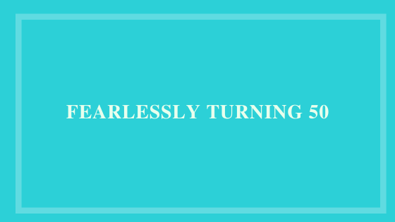 Fearlessly Turning 50