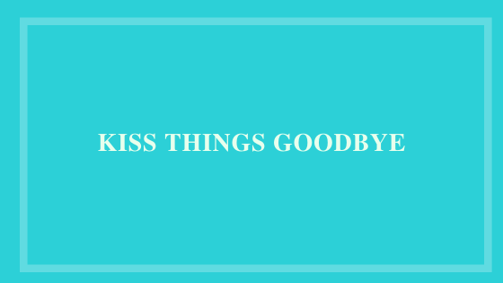Kiss Things Goodbye